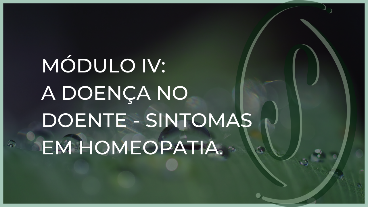 Módulo IV: A Doença no Doente - Sintomas em Homeopatia