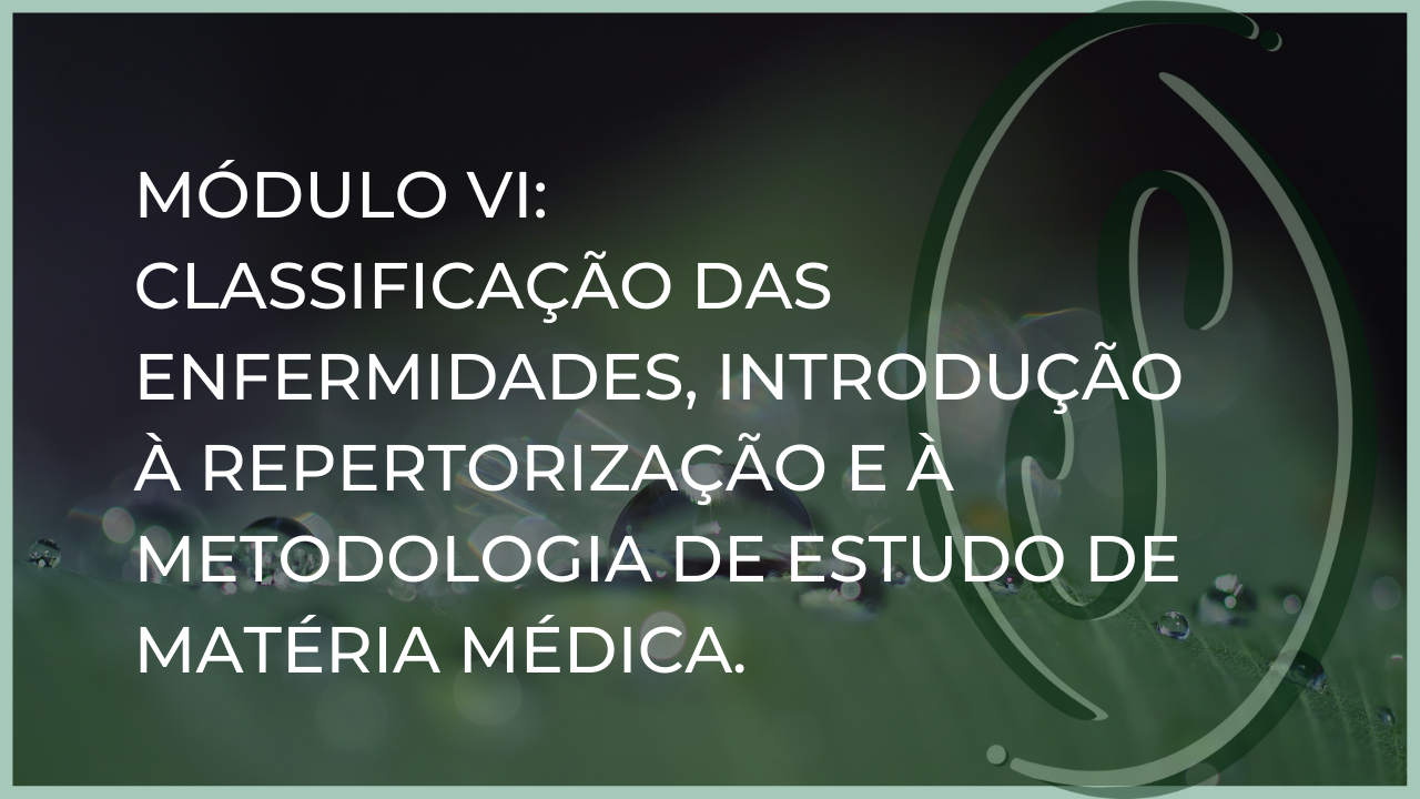 Módulo VI: Classificação das Enfermidades, Introdução à Repertorização e à Metodologia de Estudo de Matéria Médica