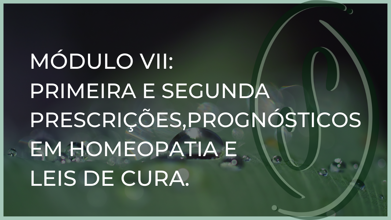 Módulo VII: Primeira e Segunda Prescrições, Prognósticos em Homeopatia e Leis de Cura