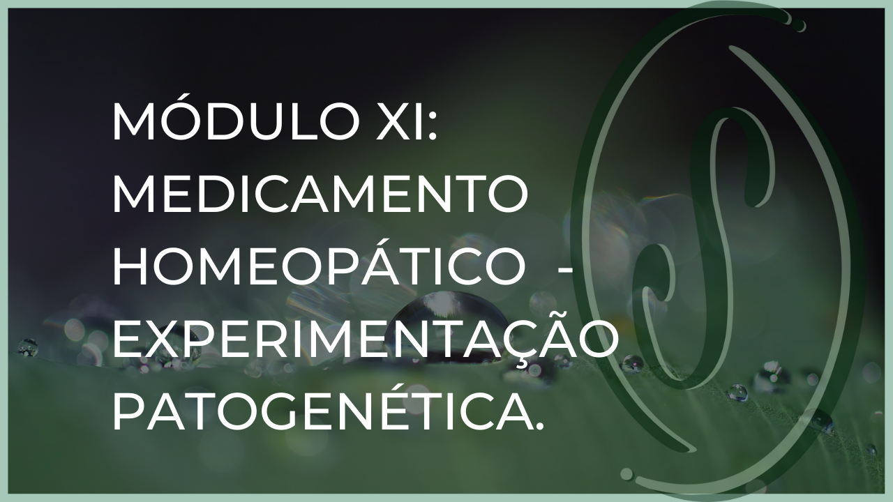 Módulo XI: Medicamento Homeopático - Experimentação Patogenética