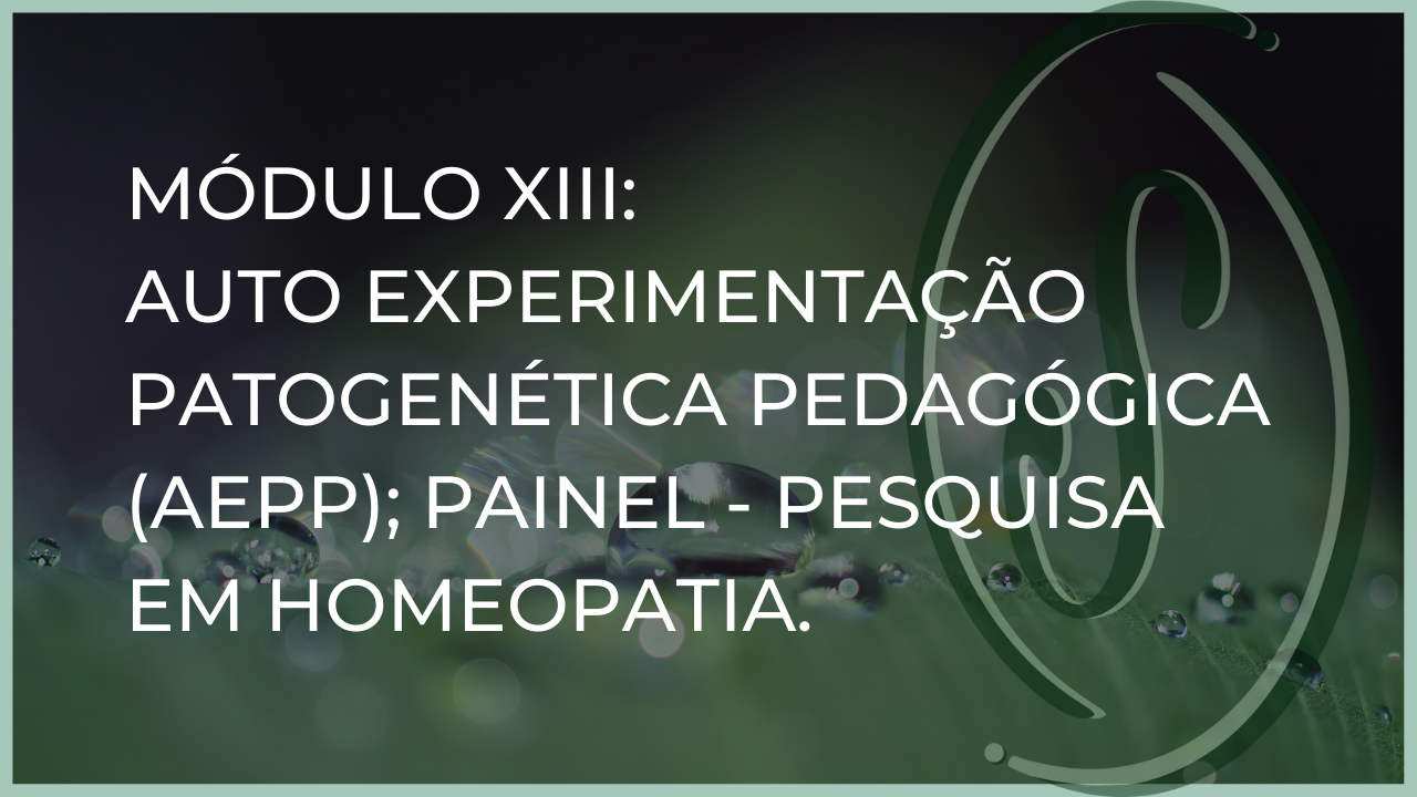 Módulo XIII: Auto Experimentação Patogenética Pedagógica (AEPP); PAINEL - Pesquisa em Homeopatia 