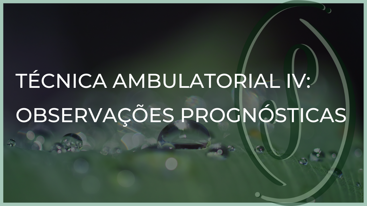 TÉCNICA AMBULATORIAL IV: OBSERVAÇÕES PROGNÓSTICAS