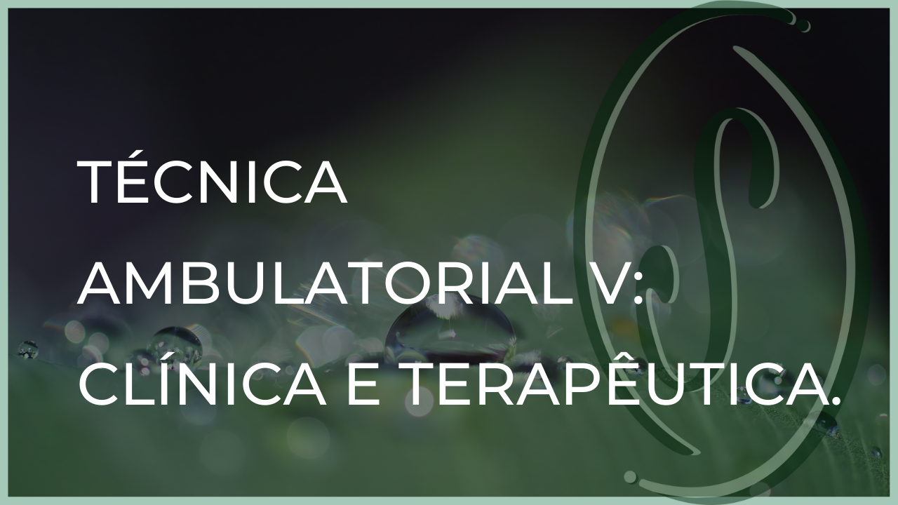 TÉCNICA AMBULATORIAL V: CLÍNICA E TERAPÊUTICA