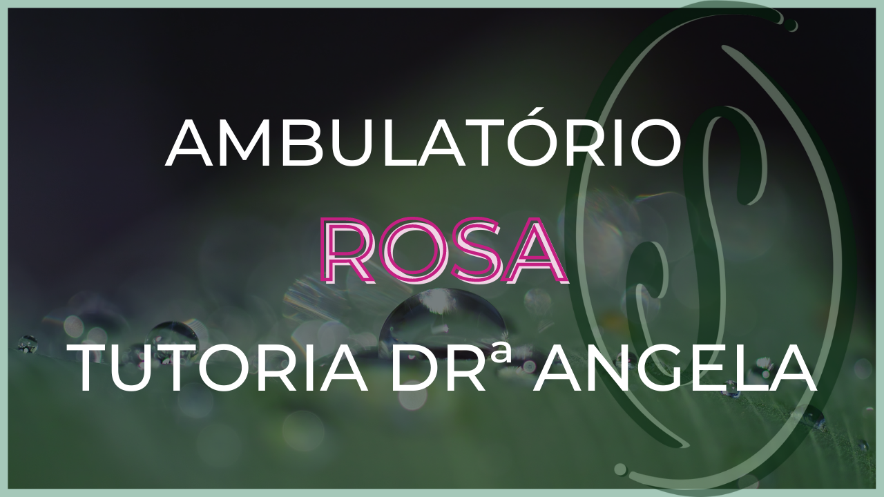 AMBULATÓRIO ROSA - TUTORIA DRª ANGELA