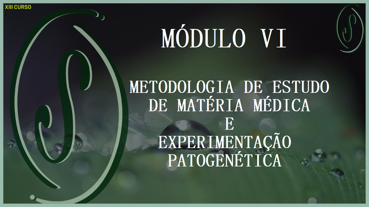 XIII CURSO - MÓDULO VI - METODOLOGIA DE ESTUDO DE MATÉRIA MÉDICA E EXPERIMENTAÇÃO PATOGENÉTICA