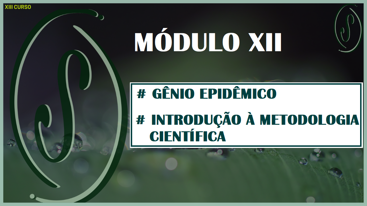 XIII CURSO - MÓDULO XII - GÊNIO EPIDÊMICO E INTRODUÇÃO À METODOLOGIA CIENTÍFICA 