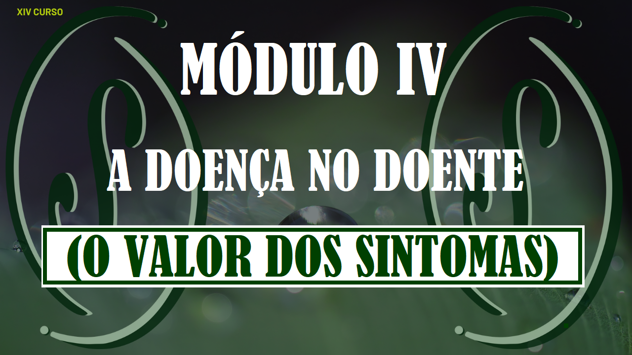 XIV CURSO DE FORMAÇÃO EM HOMEOPATIA - MÓDULO IV - A DOENÇA NO DOENTE: OS SINTOMAS EM HOMEOPATIA