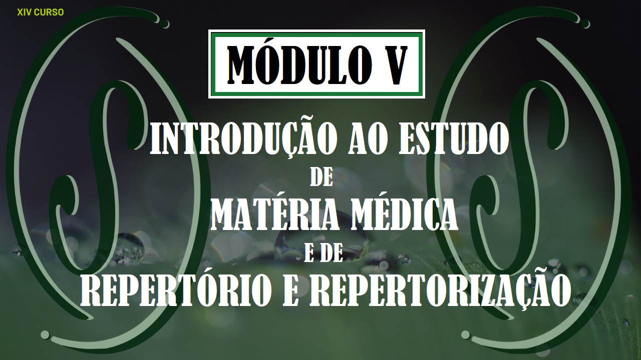 XIV CURSO DE FORMAÇÃO EM HOMEOPATIA - MÓDULO V - INTRODUÇÃO AO ESTUDO DE MATÉRIA MÉDICA E AO REPERTÓRIO DOS SINTOMAS HOMEOPÁTICOS