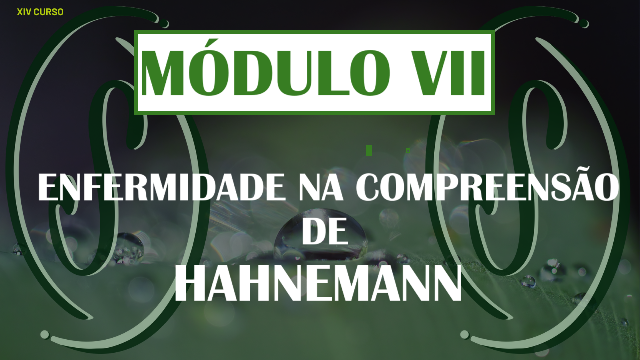 XIV CURSO DE FORMAÇÃO EM HOMEOPATIA - MÓDULO VII - ENFERMIDADES SEGUNDO A COMPREENSÃO DE HAHNEMANN E DE KENT