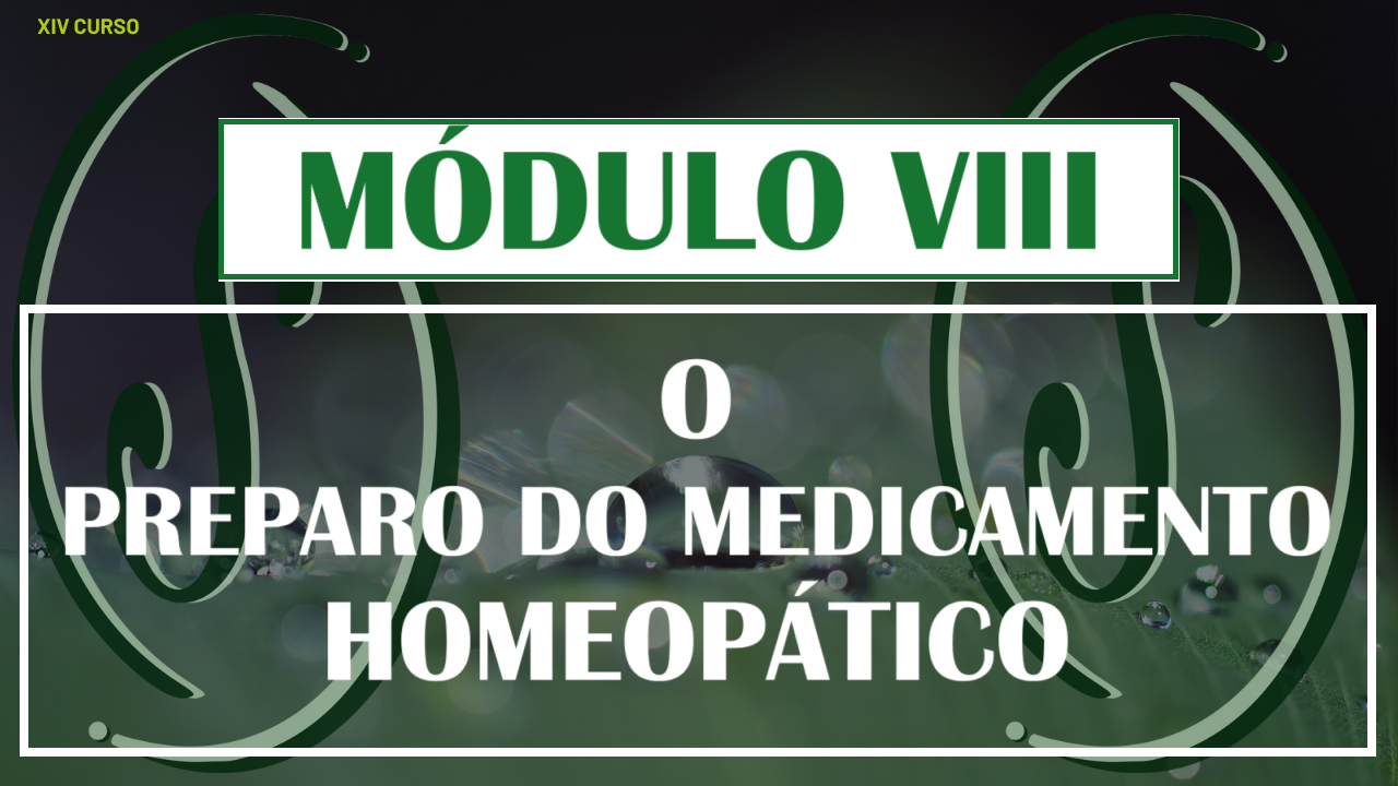 XIV CURSO DE FORMAÇÃO EM HOMEOPATIA - MÓDULO VIII - O PREPARO DO MEDICAMENTO HOMEOPÁTICO