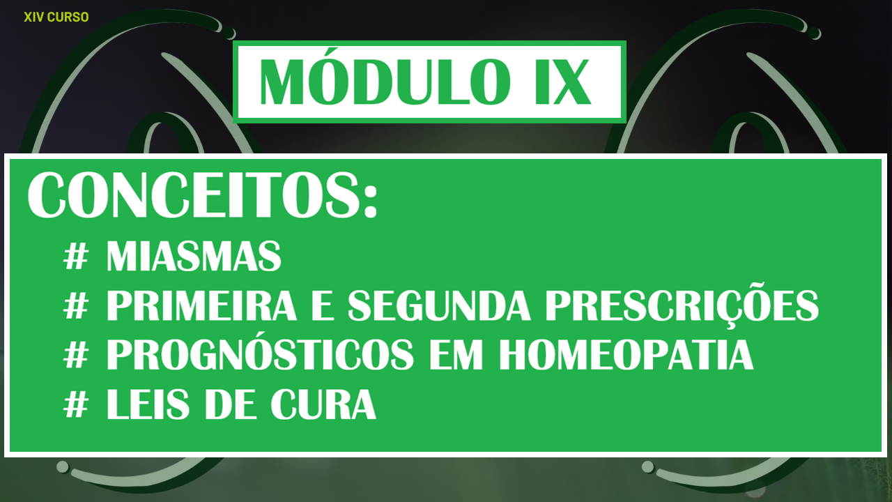 XIV CURSO - MÓDULO IX - CONCEITOS: MIASMAS; PRIMEIRA E SEGUNDA PRESCRIÇÕES; PROGNÓSTICOS EM HOMEOPATIA; LEIS DE CURA.