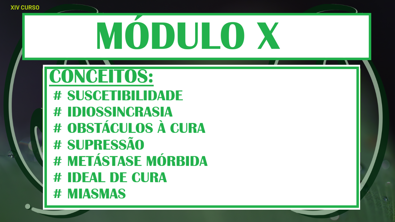 XIV CURSO - MÓDULO X - CONCEITOS: SUSCETIBILIDADE/ IDIOSSINCRASIA/ OBSTÁCULOS À CURA/ SUPRESSÃO/ METÁSTASE MÓRBIDA/ IDEAL DE CURA/ MIASMAS SEGUNDO MASI ELIZALDE
