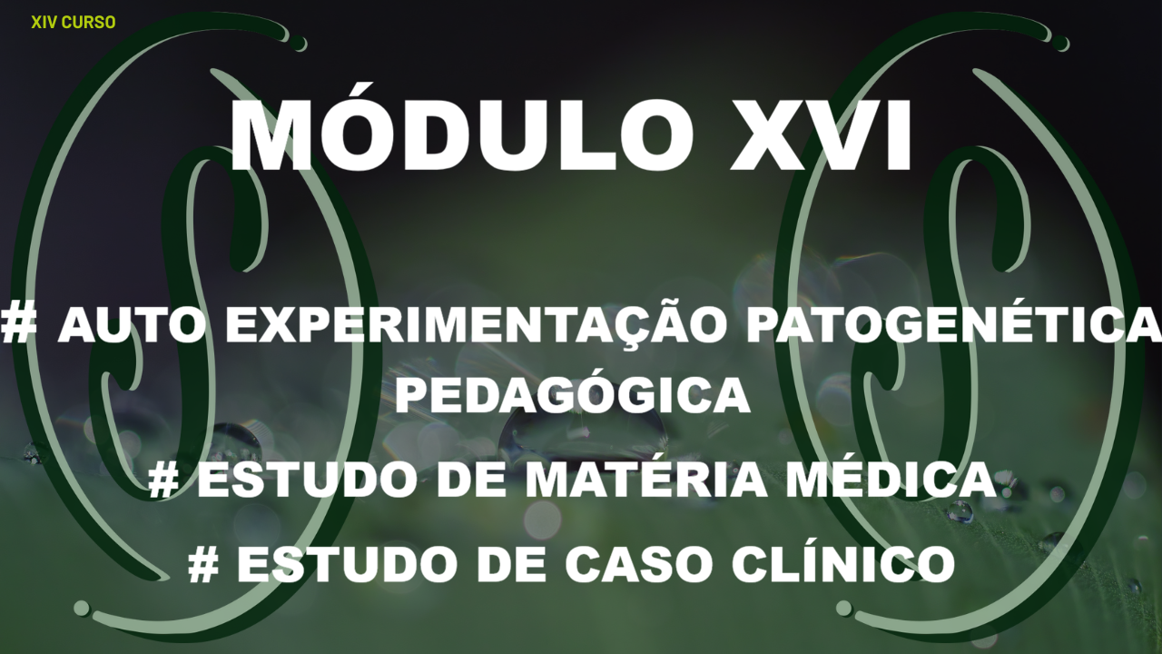 XIV CURSO - MÓDULO XVI - AUTO EXPERIMENTAÇÃO PATOGENÉTICA PEDAGÓGICA/ ESTUDO DE CASO CLÍNICO